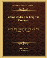 China Under The Empress Dowager: Being The History Of The Life And Times Of Tzu- Hsi