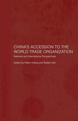 China's Accession to the World Trade Organization: National and International Perspectives - Ash, Robert (Editor), and Holbig, Heike (Editor)
