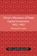 China's Allocation of Fixed Capital Investment, 1952-1957: Volume 17