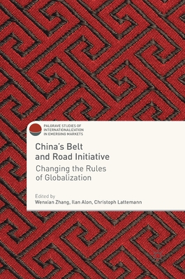 China's Belt and Road Initiative: Changing the Rules of Globalization - Zhang, Wenxian (Editor), and Alon, Ilan (Editor), and Lattemann, Christoph (Editor)