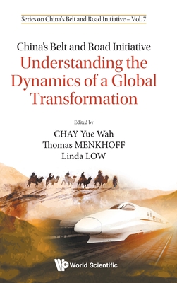 China's Belt and Road Initiative: Understanding the Dynamics of a Global Transformation - Chay, Yue Wah (Editor), and Menkhoff, Thomas (Editor), and Low, Linda (Editor)