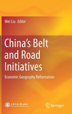 China's Belt and Road Initiatives: Economic Geography Reformation - Liu, Wei (Editor), and Ge, Jianxiong (Contributions by), and Hu, Angang, Professor (Contributions by)