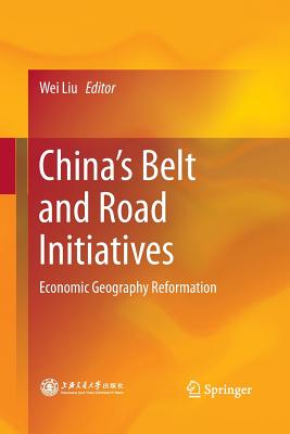 China's Belt and Road Initiatives: Economic Geography Reformation - Liu, Wei (Editor), and Ge, Jianxiong (Contributions by), and Hu, Angang, Professor (Contributions by)