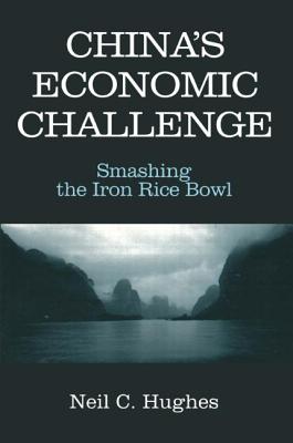 China's Economic Challenge: Smashing the Iron Rice Bowl - Hughes, Neil C