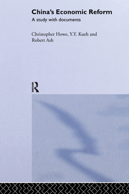 China's Economic Reform: A Study with Documents - Ash, Robert (Editor), and Howe, Christopher (Editor), and Kueh, Y. Y. (Editor)