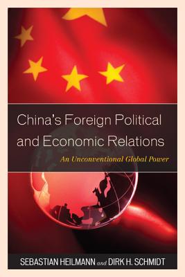 China's Foreign Political and Economic Relations: An Unconventional Global Power - Heilmann, Sebastian, and Schmidt, Dirk H