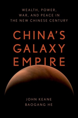 China's Galaxy Empire: Wealth, Power, War, and Peace in the New Chinese Century - Keane, John, and He, Baogang