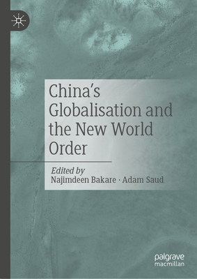 China's Globalisation and the New World Order - Bakare, Najimdeen (Editor), and Saud, Adam (Editor)