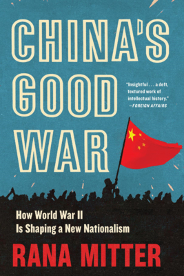 China's Good War: How World War II Is Shaping a New Nationalism - Mitter, Rana