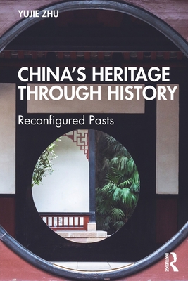 China's Heritage Through History: Reconfigured Pasts - Zhu, Yujie