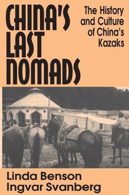 China's Last Nomads: History and Culture of China's Kazaks - Benson, Linda, and Svanberg, Ingvar