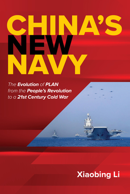 China's New Navy: The Evolution of Plan from the People's Revolution to a 21st Century Cold War - Li, Xiaobing, Dr.