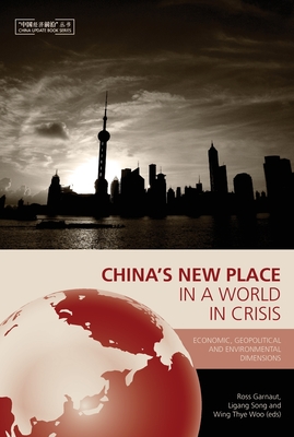 China's New Place in a World in Crisis: Economic Geopolitical and Environmental Dimensions - Garnaut, Ross (Editor), and Song, Ligang (Editor), and Woo, Wing Thye (Editor)