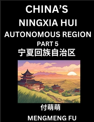 China's Ningxia Hui Autonomous Region (Part 5)- Learn Chinese Characters, Words, Phrases with Chinese Names, Surnames and Geography, Books for Kids, Young and Adults, HSK All Levels to Understand Chinese Geographical Organization - Fu, Mengmeng