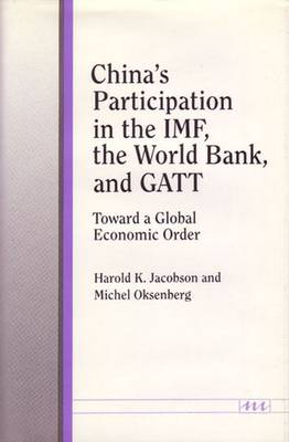China's Participation in the Imf, the World Bank, and GATT: Toward a Global Economic Order - Jacobson, Harold K, and Oksenberg, Michel