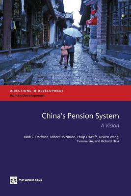 China's Pension System: A Vision - Dorfman, Mark C, and Holzmann, Robert, and O'Keefe, Philip