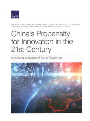 China's Propensity for Innovation in the 21st Century: Identifying Indicators of Future Outcomes - Popper, Steven W, and Blumenthal, Marjory S, and Han, Eugeniu