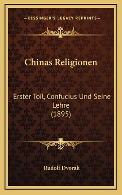 Chinas Religionen: Erster Toil, Confucius Und Seine Lehre (1895) - Dvorak, Rudolf