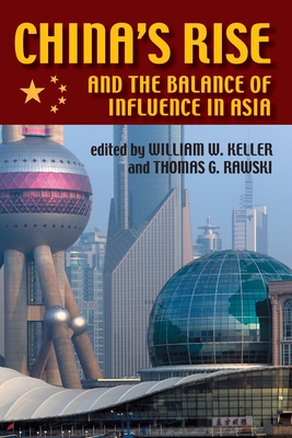 China's Rise and the Balance of Influence in Asia - Keller, William (Editor), and Rawski, Thomas G (Editor)