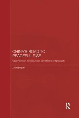 China's Road to Peaceful Rise: Observations on its Cause, Basis, Connotation and Prospect - Bijian, Zheng