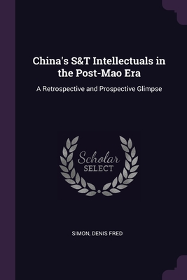 China's S&T Intellectuals in the Post-Mao Era: A Retrospective and Prospective Glimpse - Simon, Denis Fred