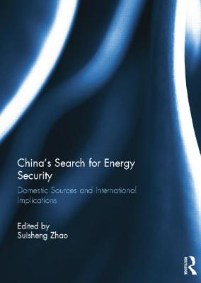 China's Search for Energy Security: Domestic Sources and International Implications - Zhao, Suisheng (Editor)
