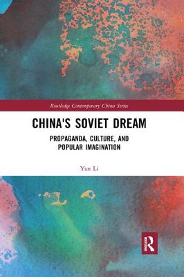 China's Soviet Dream: Propaganda, Culture, and Popular Imagination - Li, Yan