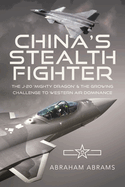 China's Stealth Fighter: The J-20 'Mighty Dragon' and the Growing Challenge to Western Air Dominance