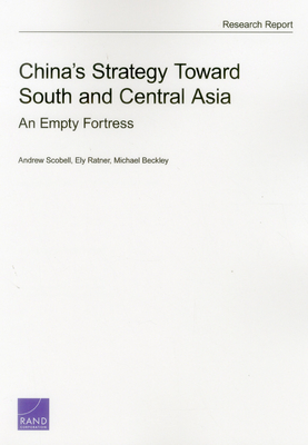 China's Strategy Toward South and Central Asia: An Empty Fortress - Scobell, Andrew, and Ratner, Ely, and Beckley, Michael