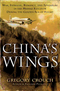 China's Wings: War, Intrigue, Romance, and Adventure in the Middle Kingdom During the Golden Age of Flight