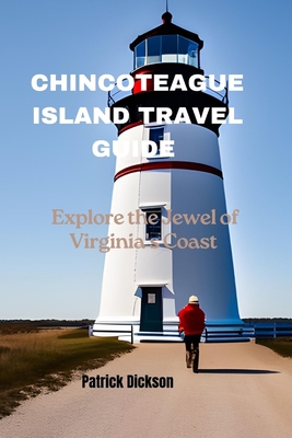 Chincoteague Island Travel Guide: Explore the Jewel of Virginia's Coast - Dickson, Patrick