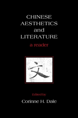 Chinese Aesthetics and Literature: A Reader - Dale, Corinne H (Editor)