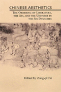 Chinese Aesthetics: Ordering of Literature, the Arts, & the Universe in the Six Dynasties
