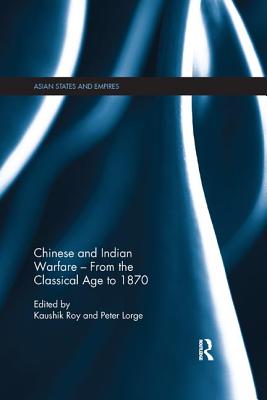 Chinese and Indian Warfare - From the Classical Age to 1870 - Roy, Kaushik (Editor), and Lorge, Peter (Editor)