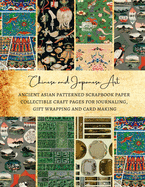 Chinese and Japanese Art Ancient Asian Patterned Scrapbook Paper Collectible Craft Pages for Journaling, Gift Wrapping and Card Making: Premium Scrapbooking Sheets for Crafters
