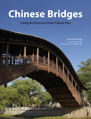 Chinese Bridges: Living Architecture from China's Past - Knapp, Ronald G, and Bol, Peter (Foreword by), and Ong, A Chester (Photographer)