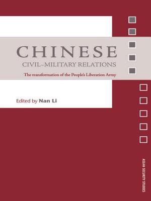 Chinese Civil-Military Relations: The Transformation of the People's Liberation Army - Li, Nan (Editor)