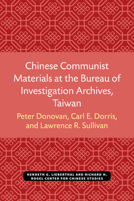 Chinese Communist Materials at the Bureau of Investigation Archives, Taiwan: Volume 24 - Donovan, Peter, and Dorris, Carl E, and Sullivan, Lawrence R