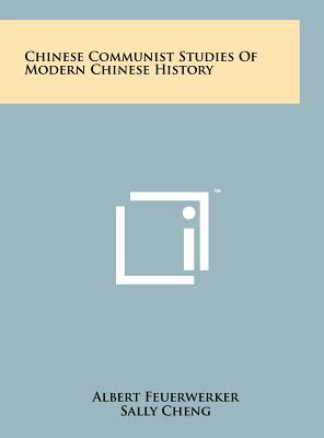 Chinese Communist Studies Of Modern Chinese History - Feuerwerker, Albert, and Cheng, Sally, and Fairbank, John K, Dr. (Foreword by)