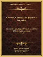 Chinese, Corean And Japanese Potteries: Descriptive Catalogue Of Loan Exhibition Of Selected Examples (1914)