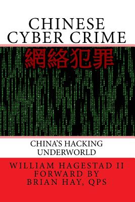 Chinese Cyber Crime: China's Hacking Underworld - Hay Qps, Brian (Foreword by), and Hagestad, William T, II