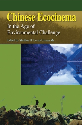 Chinese Ecocinema: In the Age of Environmental Challenge - Lu, Sheldon (Editor), and Mi, Jiayan (Editor)