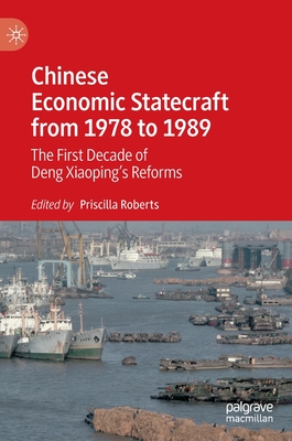 Chinese Economic Statecraft from 1978 to 1989: The First Decade of Deng Xiaoping's Reforms - Roberts, Priscilla (Editor)