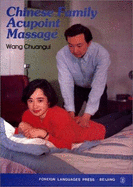 Chinese Family Acupoint Massage - Wang Chuangui, and Wang Jianguang (Volume editor), and Xie, Zhufan (Translated by)