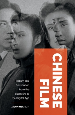 Chinese Film: Realism and Convention from the Silent Era to the Digital Age - McGrath, Jason