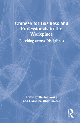 Chinese for Business and Professionals in the Workplace: Reaching across Disciplines - Wang, Haidan (Editor), and Uber Grosse, Christine (Editor)