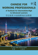 Chinese for Working Professionals: A Textbook for Intermediate-High to Advanced Learners
