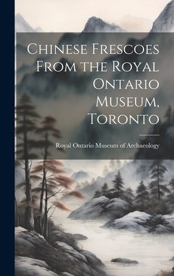 Chinese Frescoes From the Royal Ontario Museum, Toronto - Royal Ontario Museum of Archaeology (Creator)