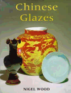 Chinese Glazes: Their Origins, Chemistry and Recreation - Wood, Nigel