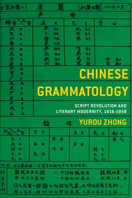 Chinese Grammatology: Script Revolution and Literary Modernity, 1916-1958 - Zhong, Yurou